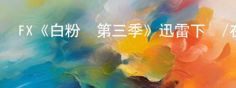 影視迷陳良鳳的個人博客,FX《白粉飛第三季》迅雷下載/在線觀看/百度云-犯罪/歷史載-美劇天堂